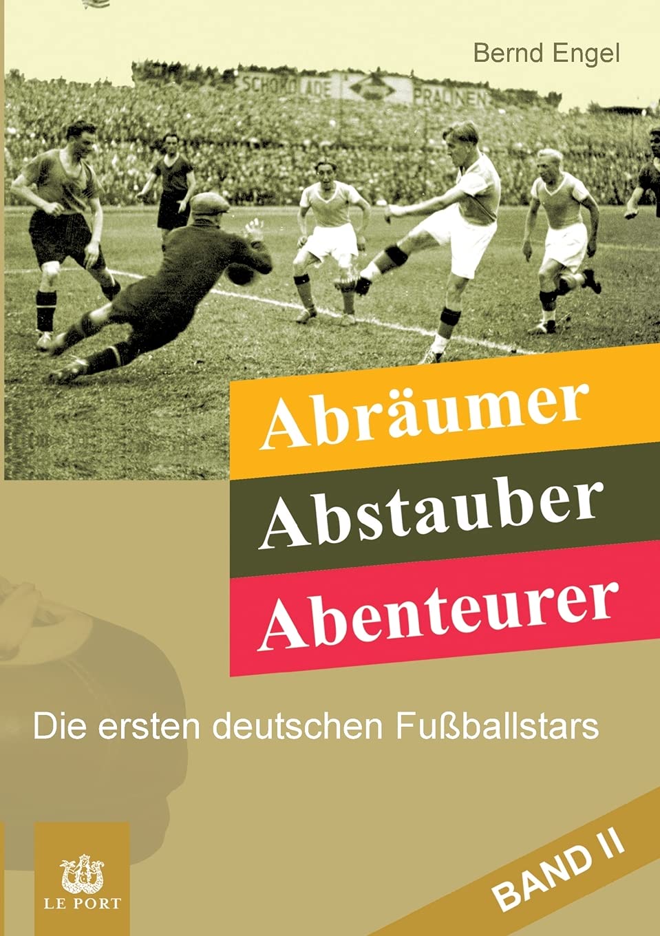 Abräumer, Abstauber, Abenteurer. Band II: Die ersten deutschen Fußballstars German history