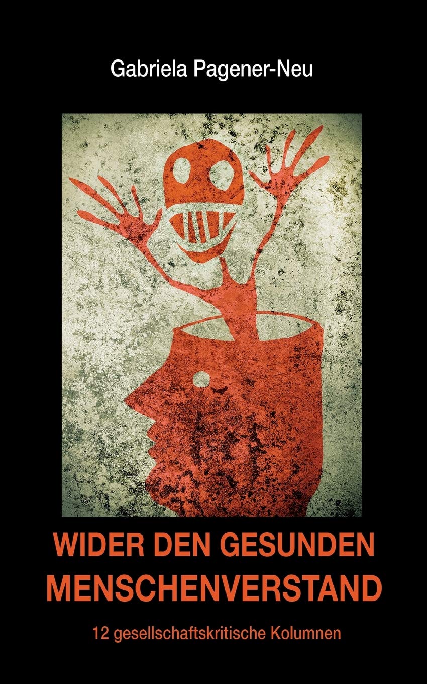 Wider den gesunden Menschenverstand: 12 gesellschaftskritische Kolumnen Politics & History