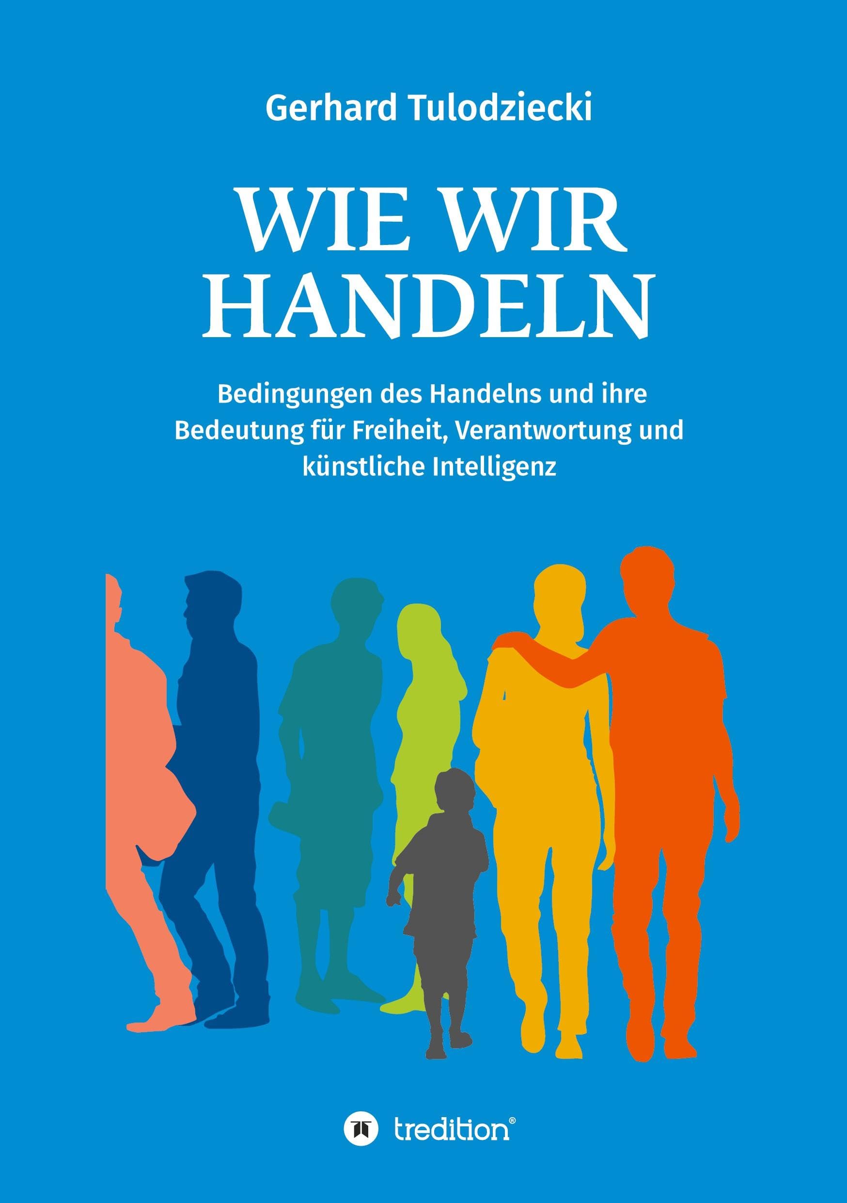 Wie wir handeln: Bedingungen des Handelns und ihre Bedeutung für Freiheit, Verantwortung und künstliche Intelligenz Law