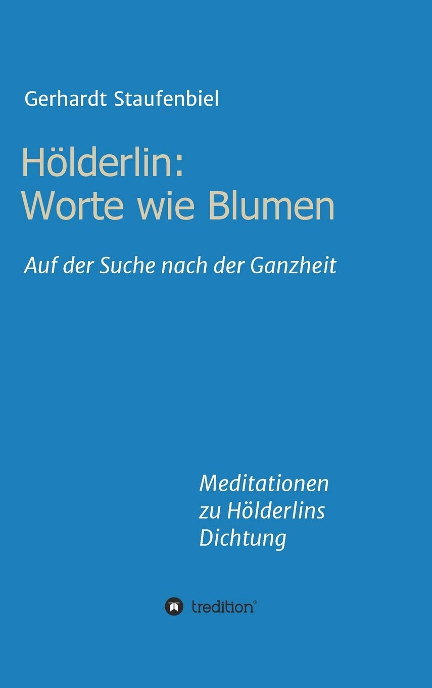 Hölderlin: Worte wie Blumen: Auf der Suche nach der Ganzheit - Meditationen zu Hölderlins Dichtung Philosophy