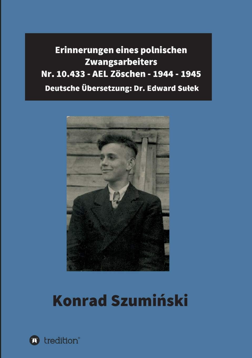 Erinnerungen eines polnischen Zwangsarbeiters: Nr. 10.433 - AEL Zöschen - 1944 – 1945 Personalities