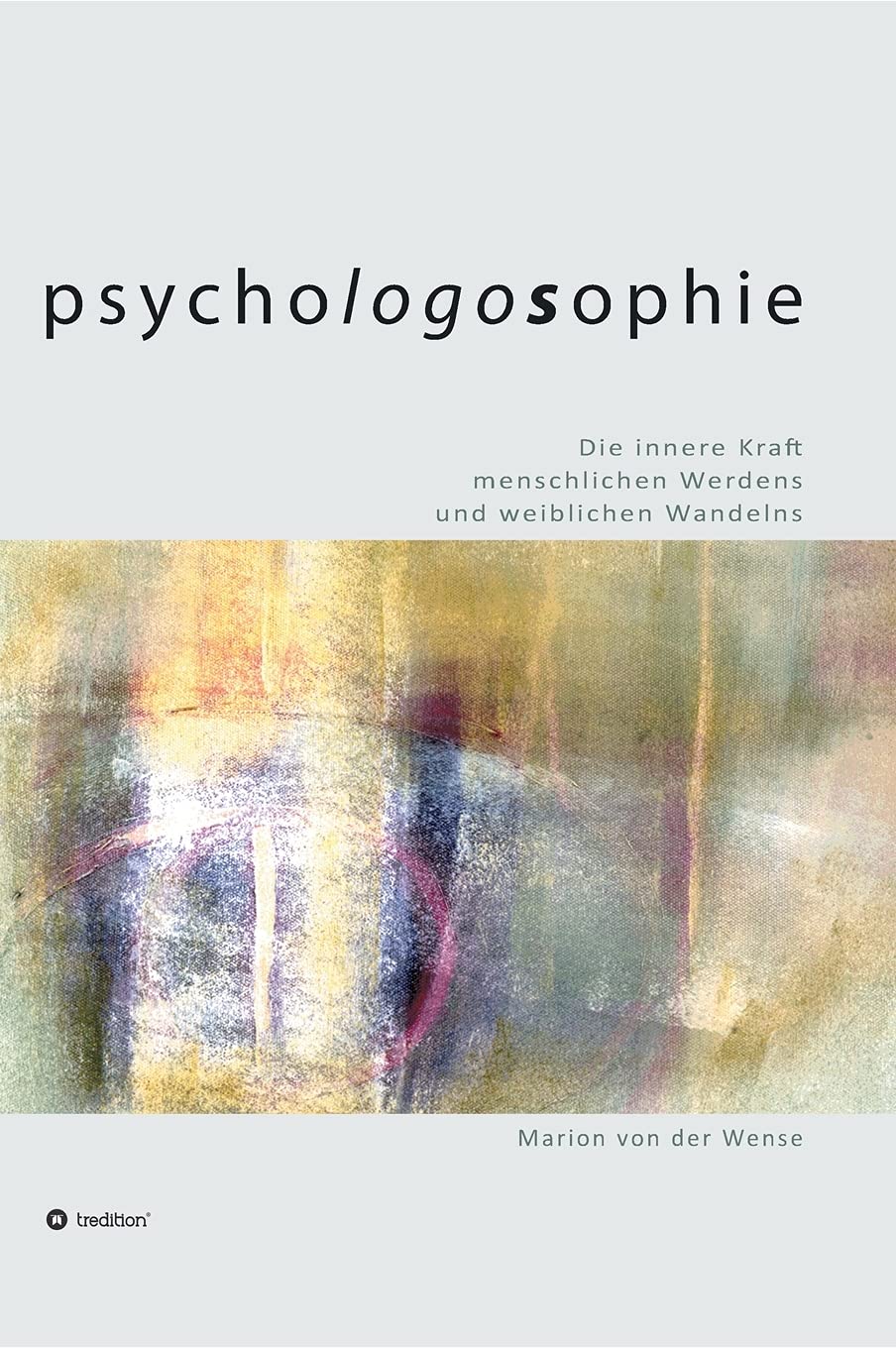 Psychologossophie: Die innere Kraft menschlichen Werdens und weiblichen Wandelns Philosophy