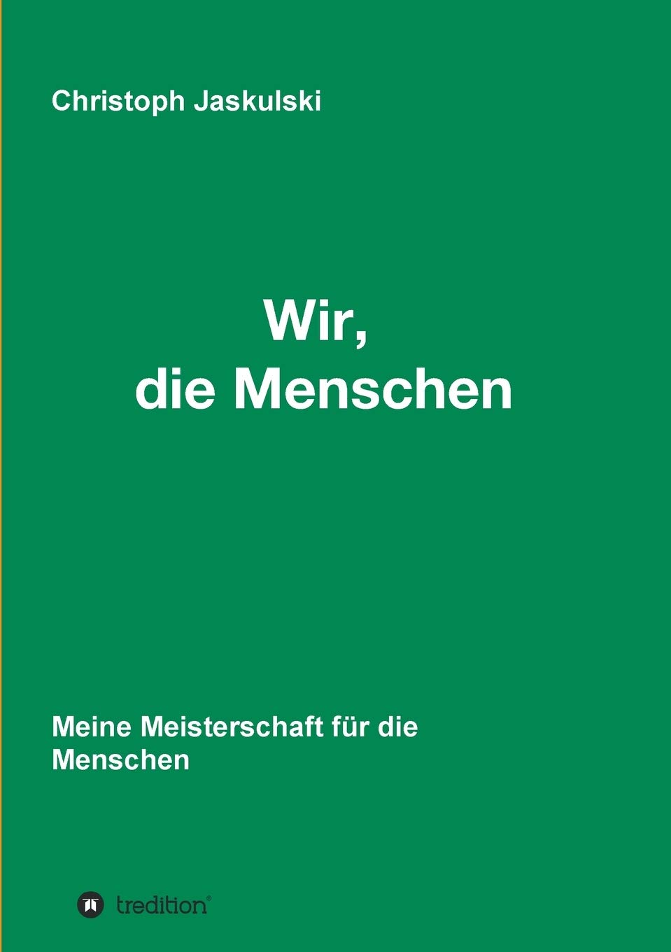 Wir, die Menschen - Meine Meisterschaft für die Menschen Business, Finance & Career