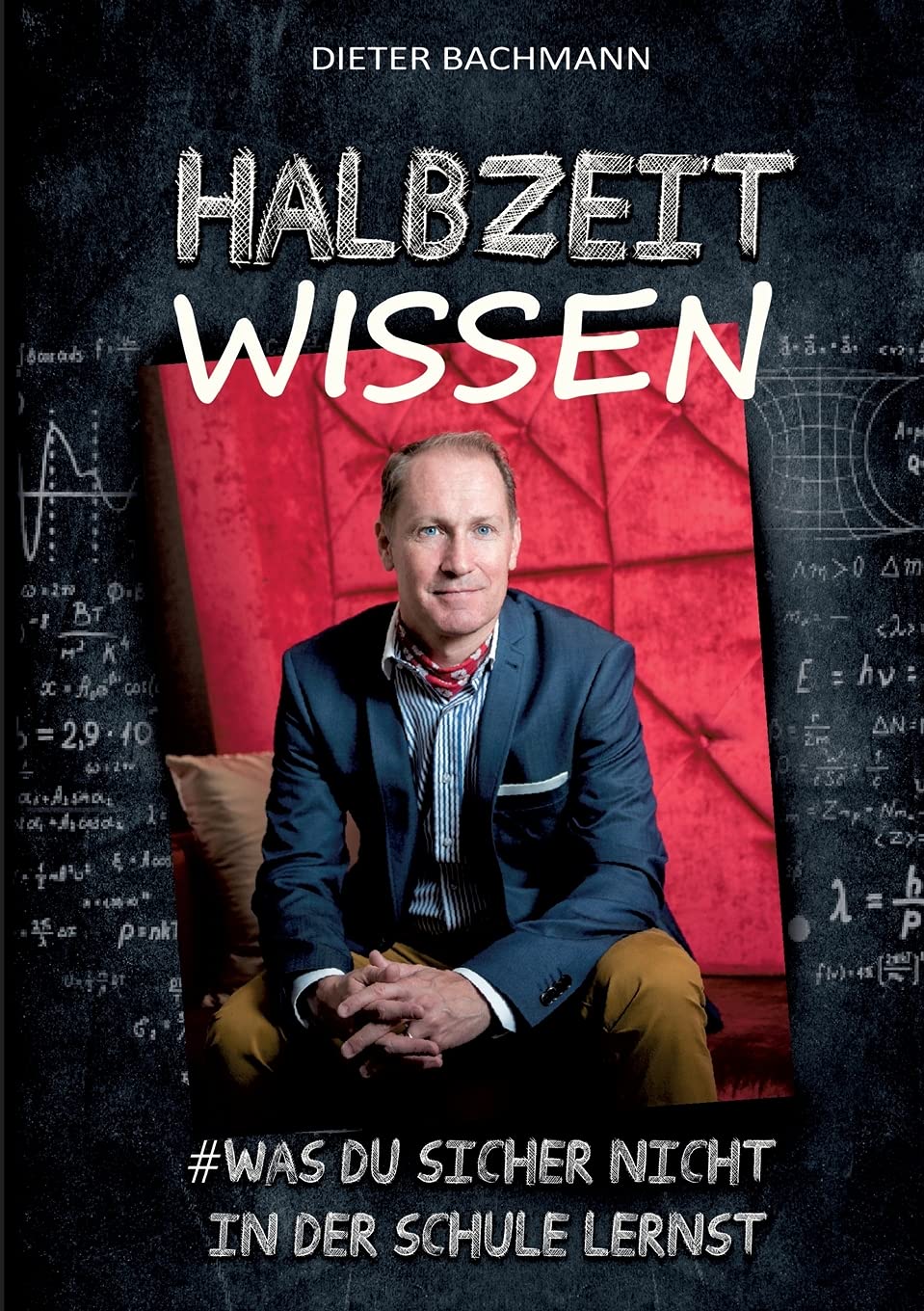 Halbzeitwissen: Was du sicher nicht in der Schule lernst. Auf den Spuren von Glück und (Lebens-) Erfolg Philosophy