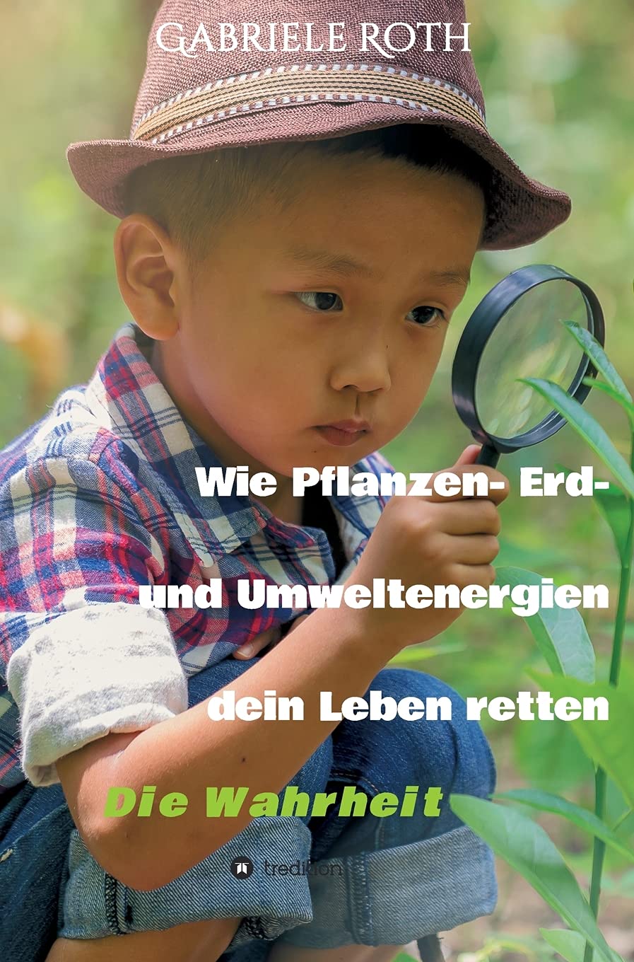 Wie Pflanzen- Erd- und Umweltenergien dein Leben retten - Spannender Gesundheitsratgeber über artgerechte Ernährung um Krankheiten und Seuchen und die ... schleichenden Verfall von Mensch und Natur Personalities Books