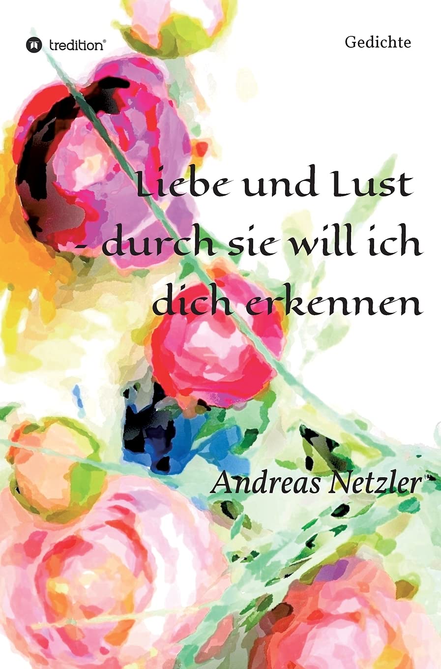 Liebe und Lust – durch sie will ich dich erkennen: Gedichte Poetry