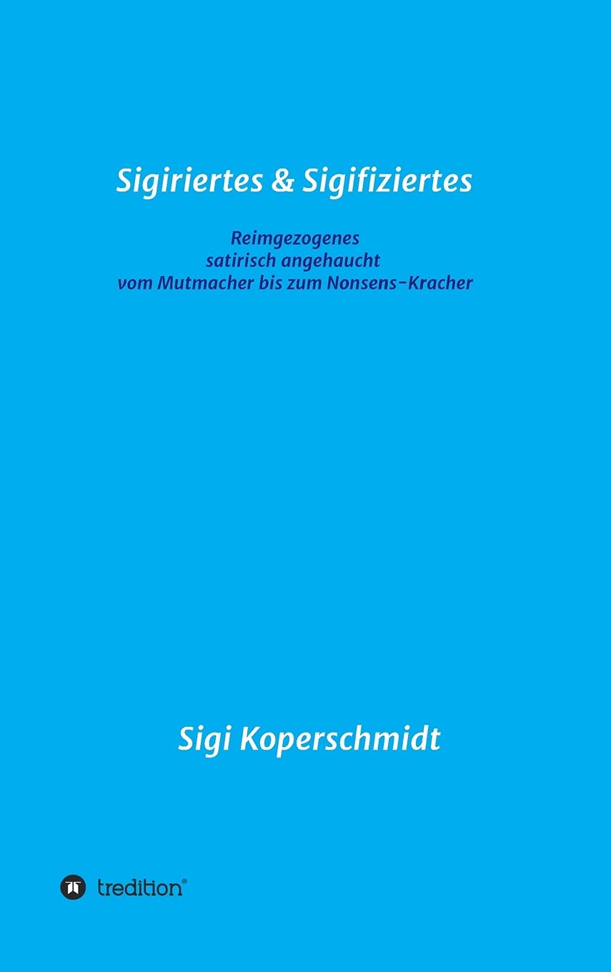 Sigiriertes & Sigifiziertes: Reimgezogenes - satirisch angehaucht - vom Mutmacher bis zum Nonsens-Kracher Contemporary literature