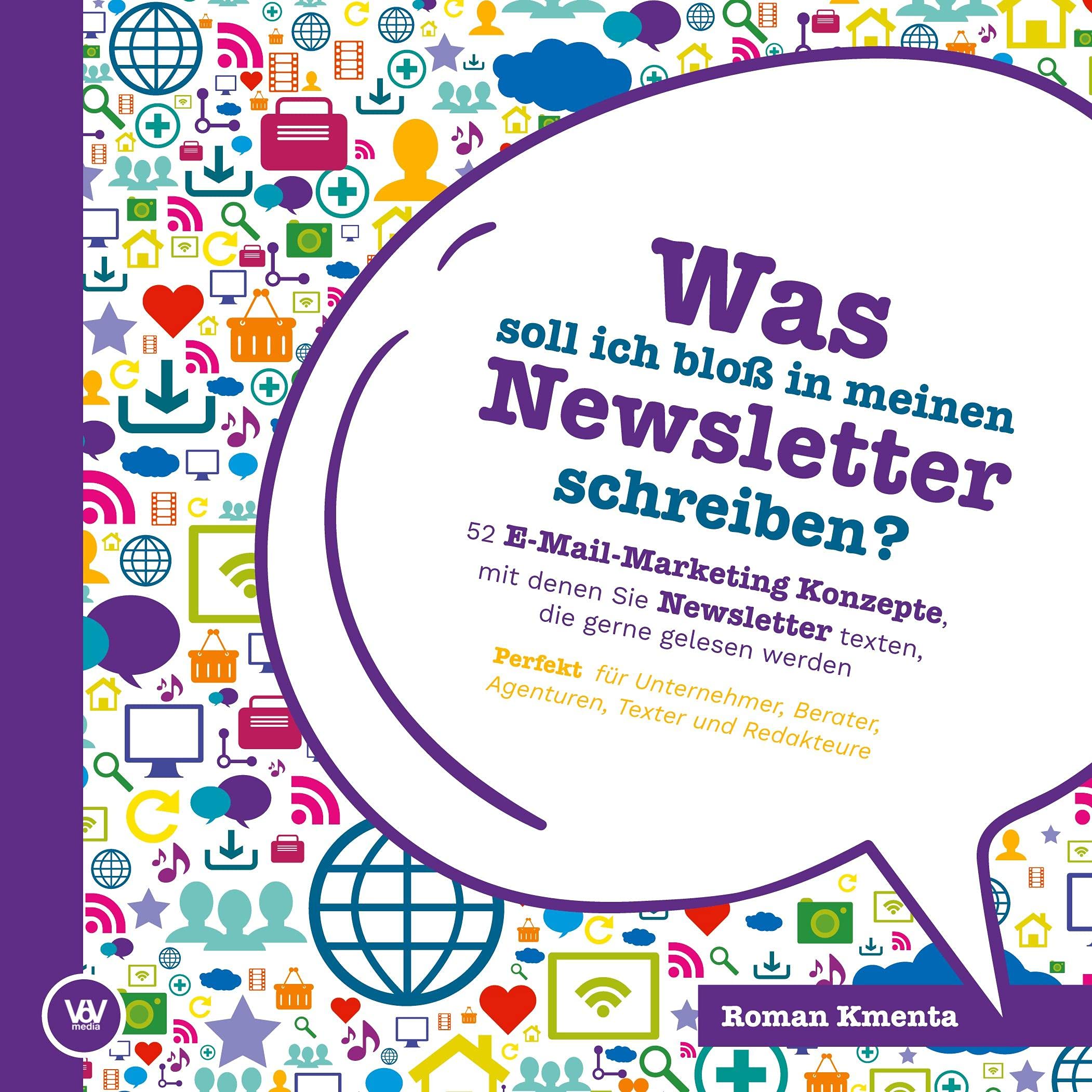 Was soll ich bloß in meinen Newsletter schreiben? - 52 E-Mail-Marketing Konzepte, mit denen Sie Newsletter texten, die gerne gelesen werden: Perfekt für Unternehmer, Berater, Agenturen und Texter Business, Finance & Career