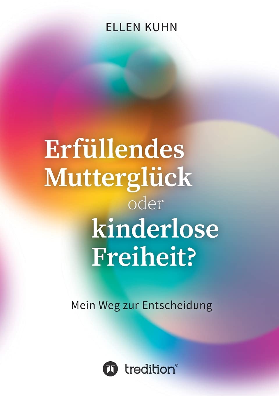 Erfüllendes Mutterglück oder kinderlose Freiheit?: Mein Weg zur Entscheidung Philosophy