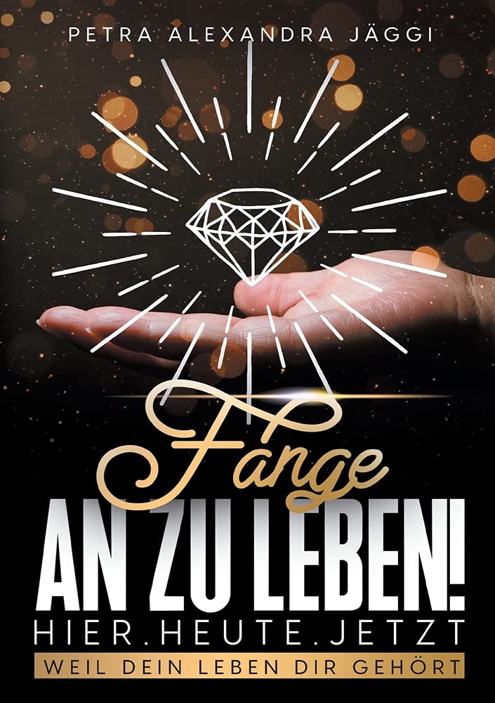 Fange an zu leben. Hier. Heute. Jetzt.: Weil dein Leben dir gehört. Business, Finance & Career