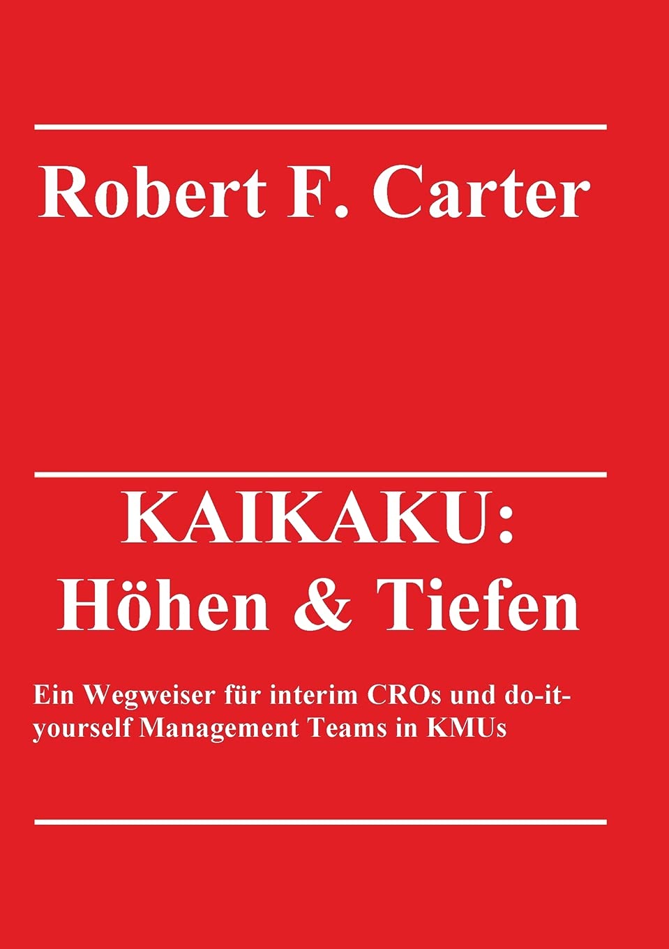 KAIKAKU: Höhen & Tiefen: Ein Wegweiser für interim CROs und do-it-yourself Management Teams in KMUs Business & Technology