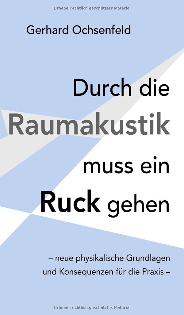 Durch die Raumakustik muss ein Ruck gehen: – neue physikalische Grundlagen und Konsequenzen für die Praxis – Business, Finance & Career