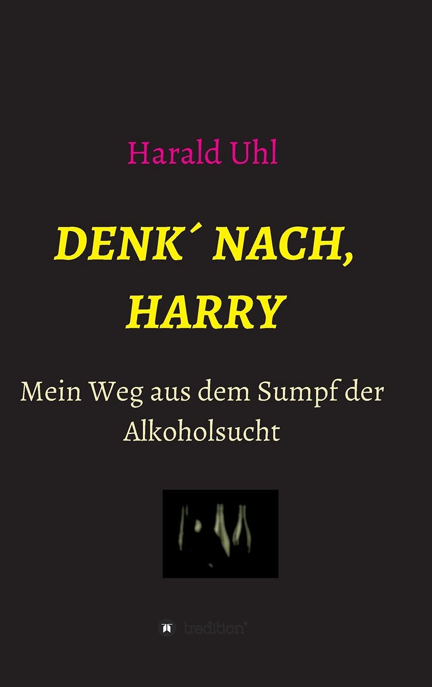 Denk´ nach, Harry: Mein Weg aus dem Sumpf der Alkoholsucht Memories
