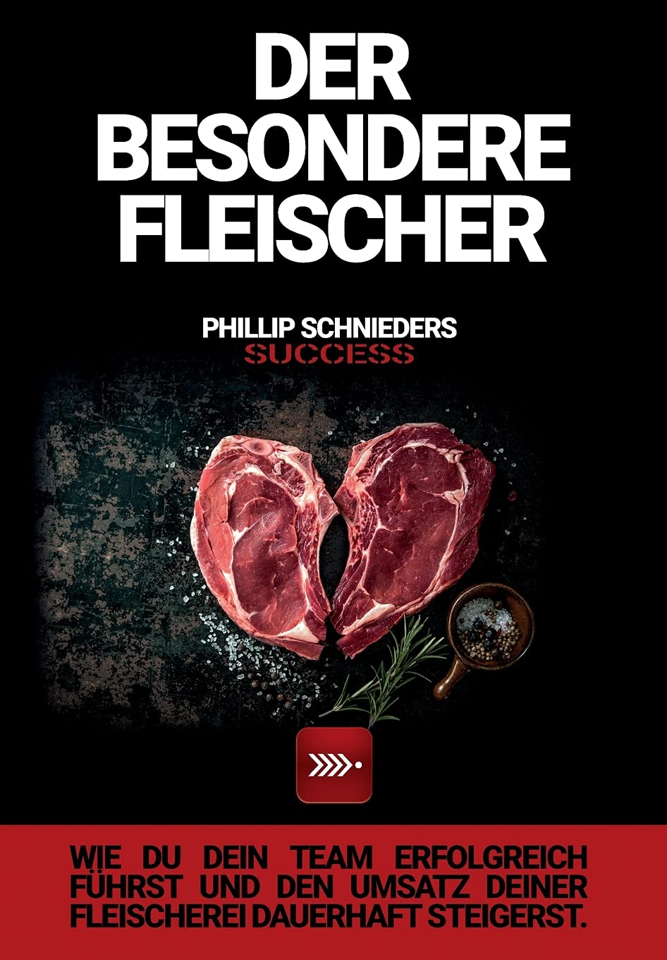 DER BESONDERE FLEISCHER: Wie du dein Team erfolgreich führst und den Umsatz deiner Fleischerei dauerhaft steigerst. Business, Finance & Career