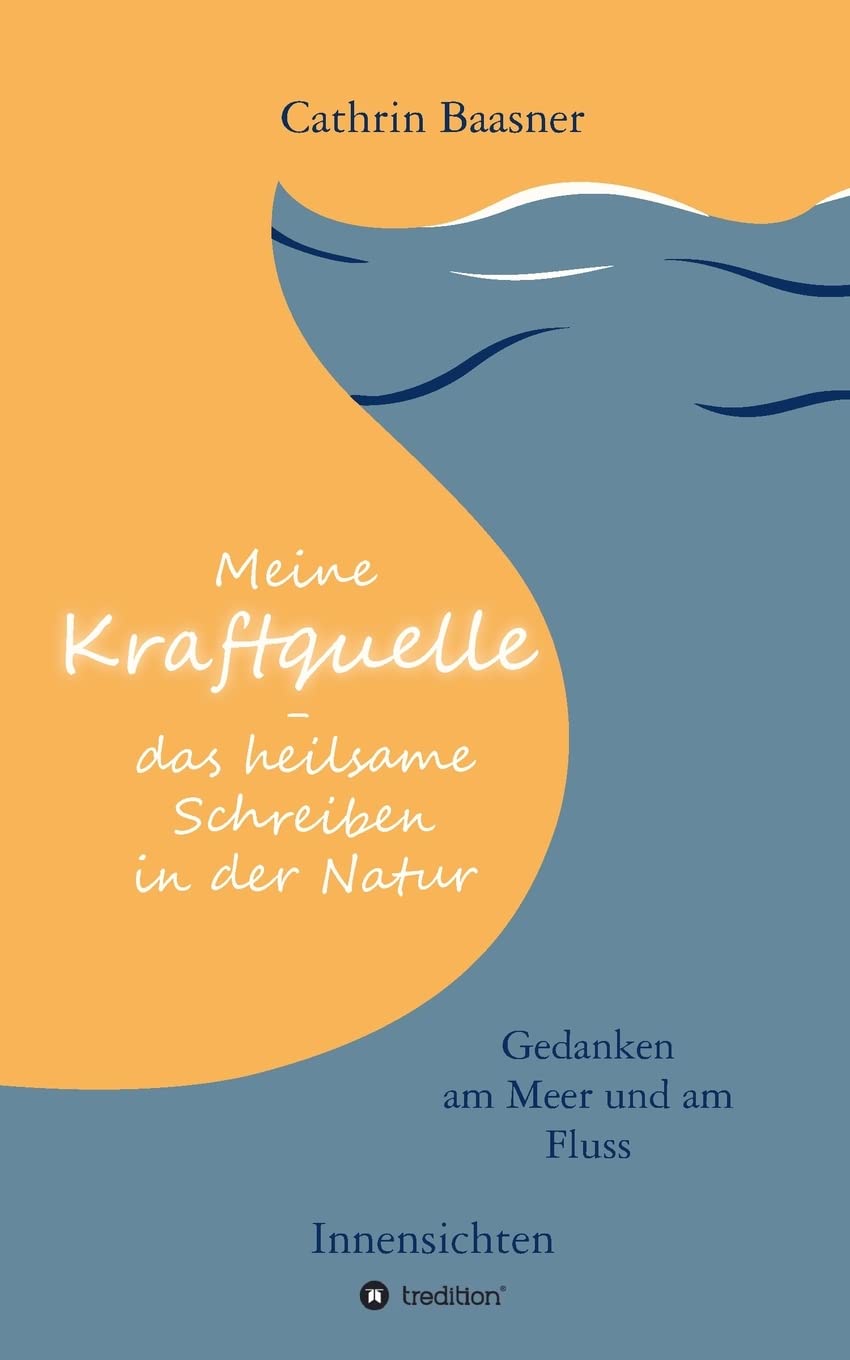 Meine Kraftquelle - das heilsame Schreiben in der Natur: Gedanken am Meer und am Fluss - Innensichten Personalities Books