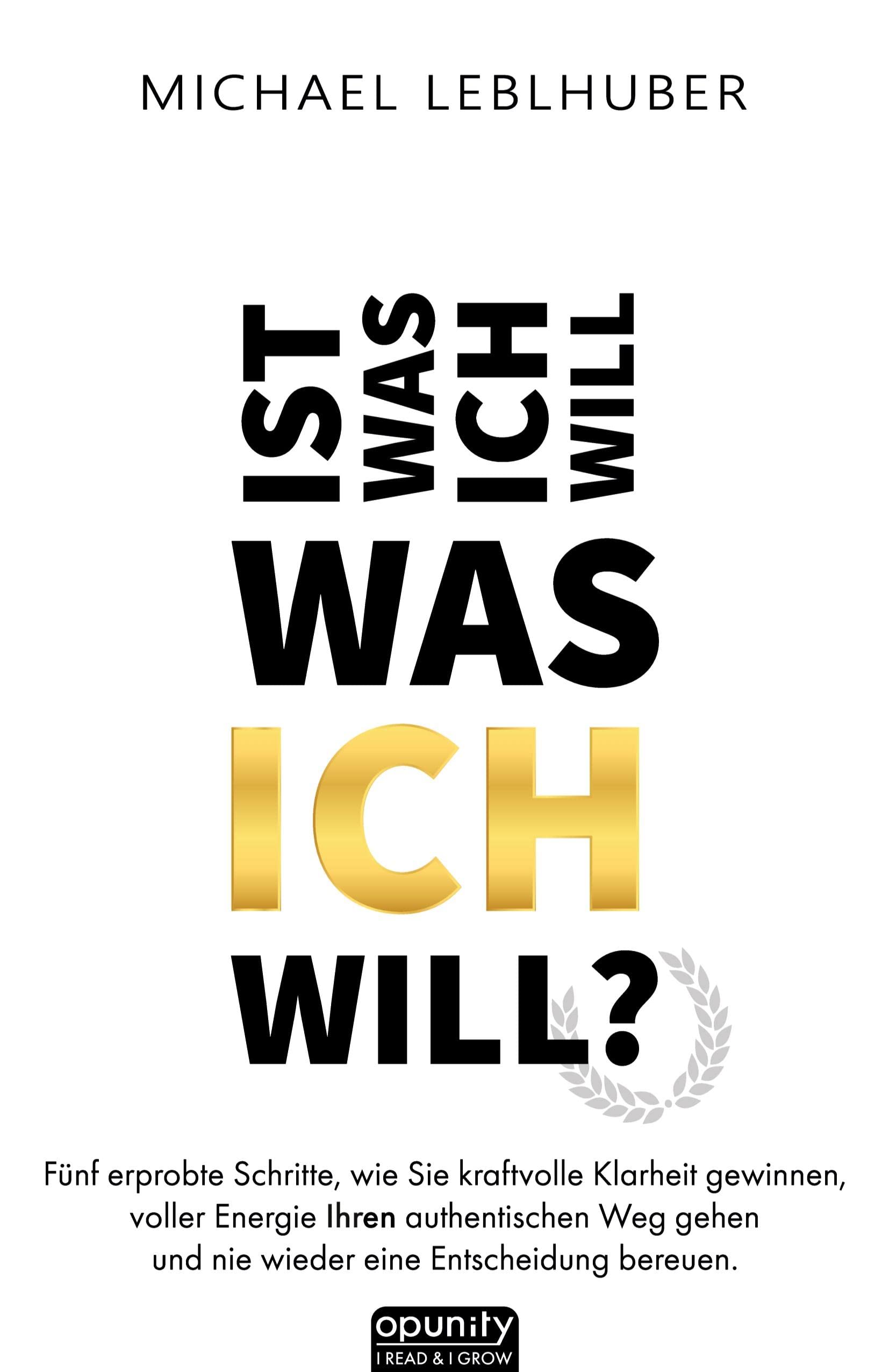 Ist was ich will - was ICH will?: Fünf erprobte Schritte, wie Sie kraftvolle Klarheit gewinnen, voller Energie Ihren authentischen Weg gehen und nie ... aus 13 Jahren außerhalb der Komfortzone Business, Finance & Career