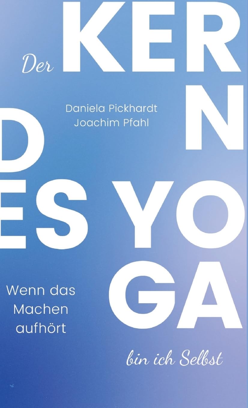 Der Kern des Yoga bin ich Selbst, Ein Wegweiser durch spirituelle Entwicklungsprozesse: Wenn das Machen aufhört book