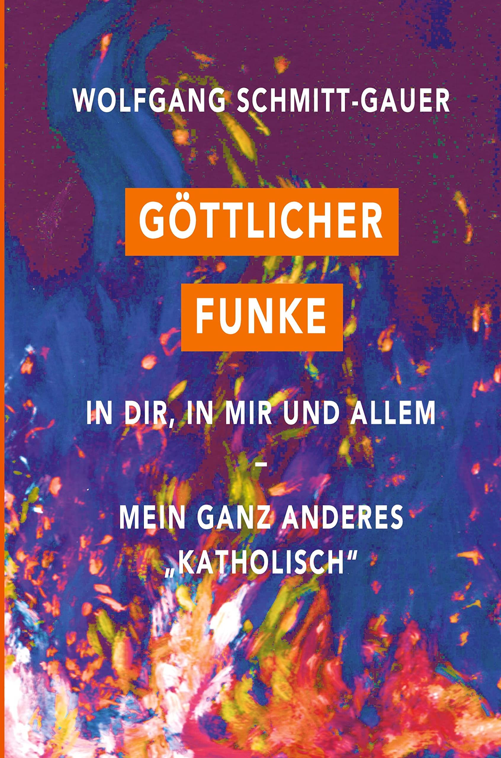 Göttlicher Funke in dir, in mir und allem: Mein ganz anderes "Katholisch" Philosophy