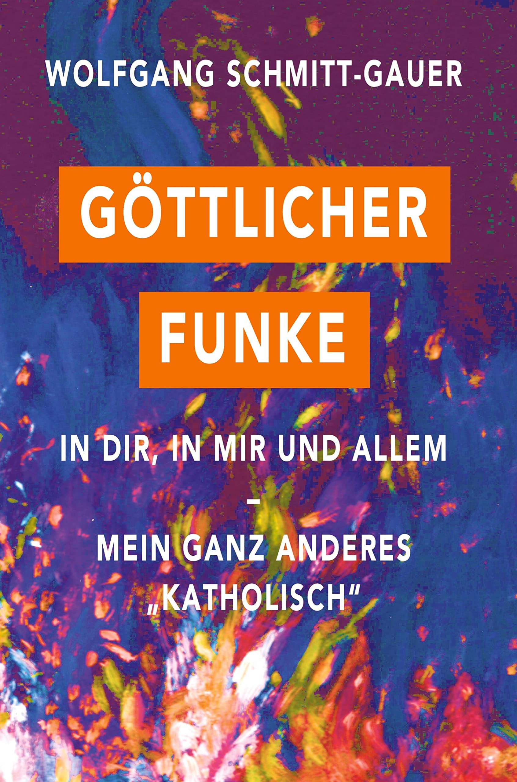 Göttlicher Funke in dir, in mir und allem: Mein ganz anderes "Katholisch" Philosophy