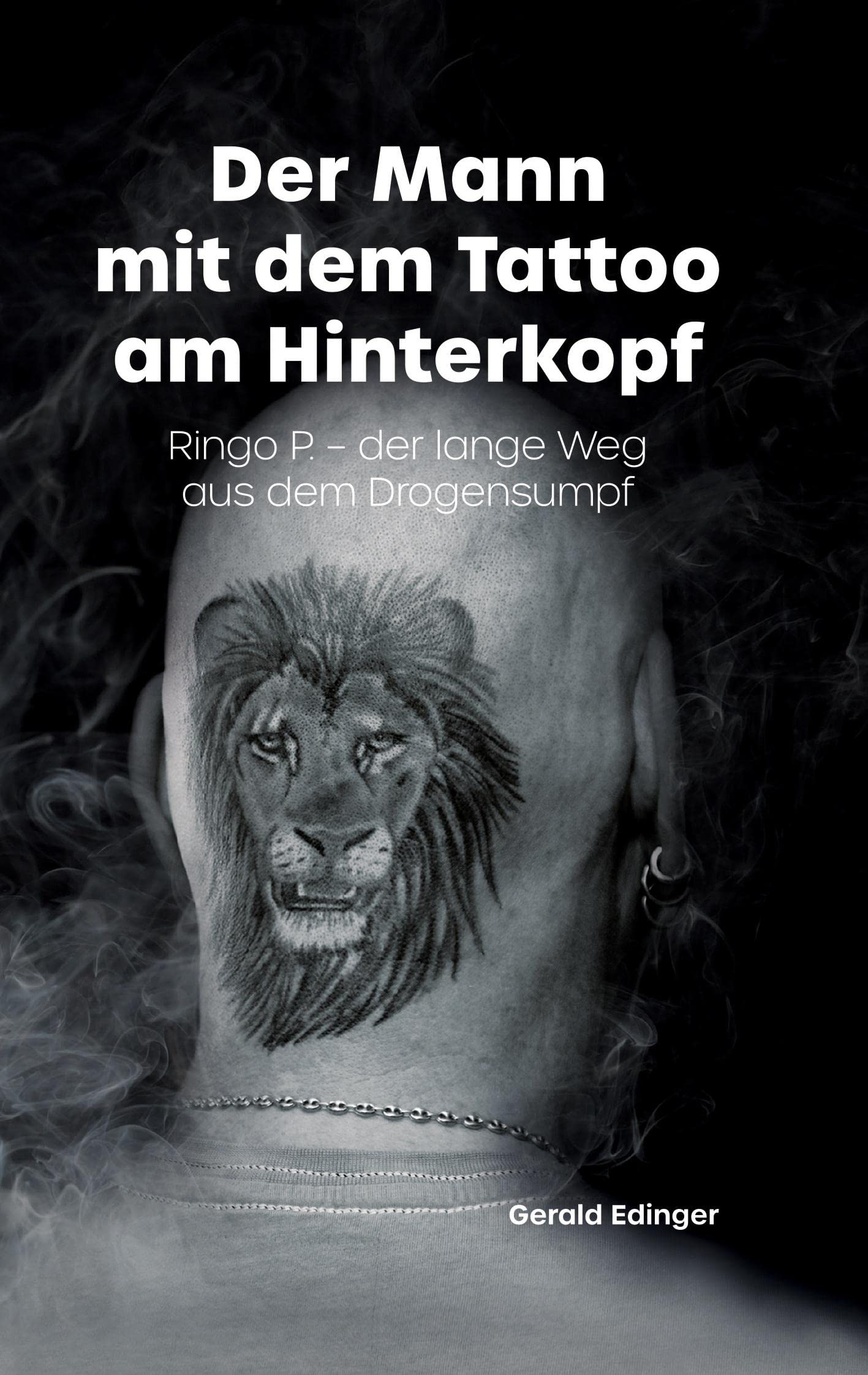 Der Mann mit dem Tattoo am Hinterkopf: Ringo P. - der lange Weg aus dem Drogensumpf - Ihn brachte die Drogensucht nah an den Abgrund. Offen erzählt er ... Szene, dem Weg heraus aus dem Drogensumpf und Personalities Books