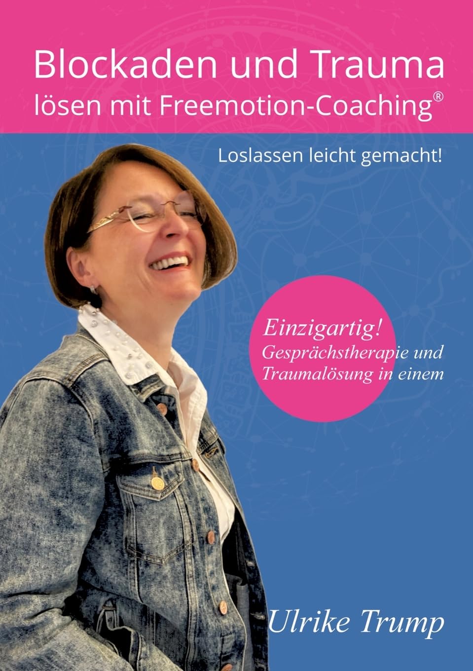 Blockaden und Trauma lösen mit Freemotion-Coaching®: Loslassen leicht gemacht! ― Gesprächstherapie und Traumalösung in einem Medicine