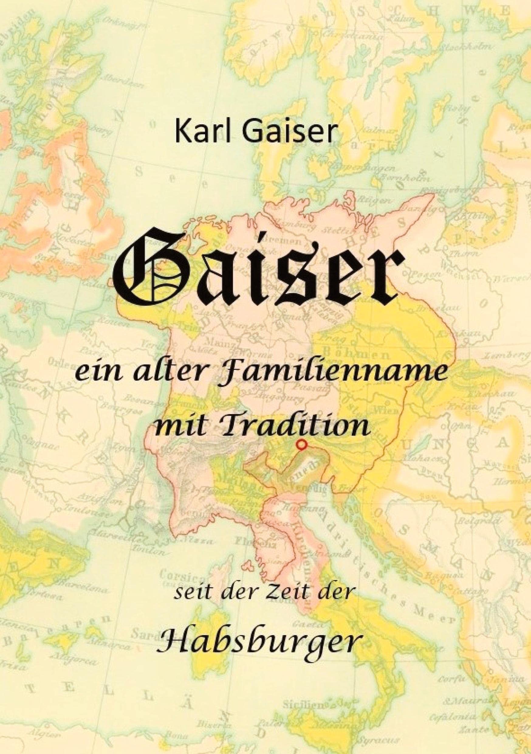 Gaiser: Ein alter Familienname mit Tradition, Herkunft und Verbreitung des Namens German history