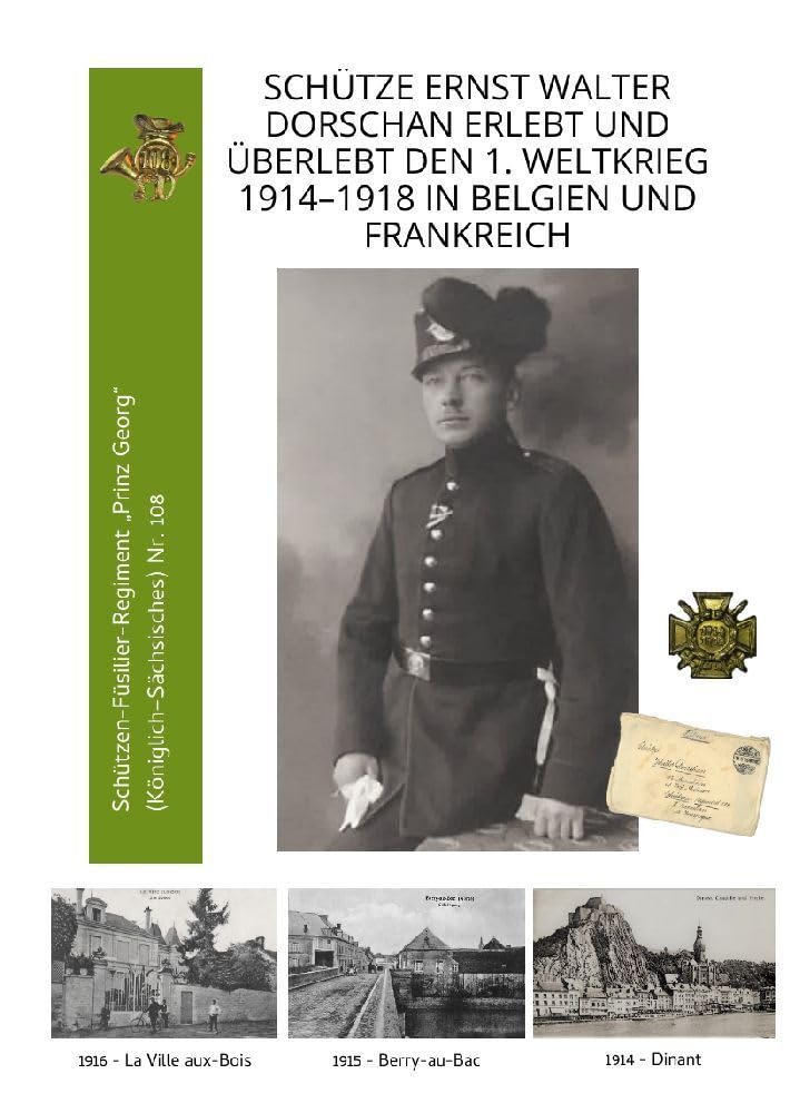 Schütze Ernst Walter Dorschan erlebt und überlebt den 1. Weltkrieg 1914-1918 in Belgien und Frankreich, eine vollständig erhaltene Sammlung von Briefen, Feldpost und Berichte über den Ersten Weltkrieg German history