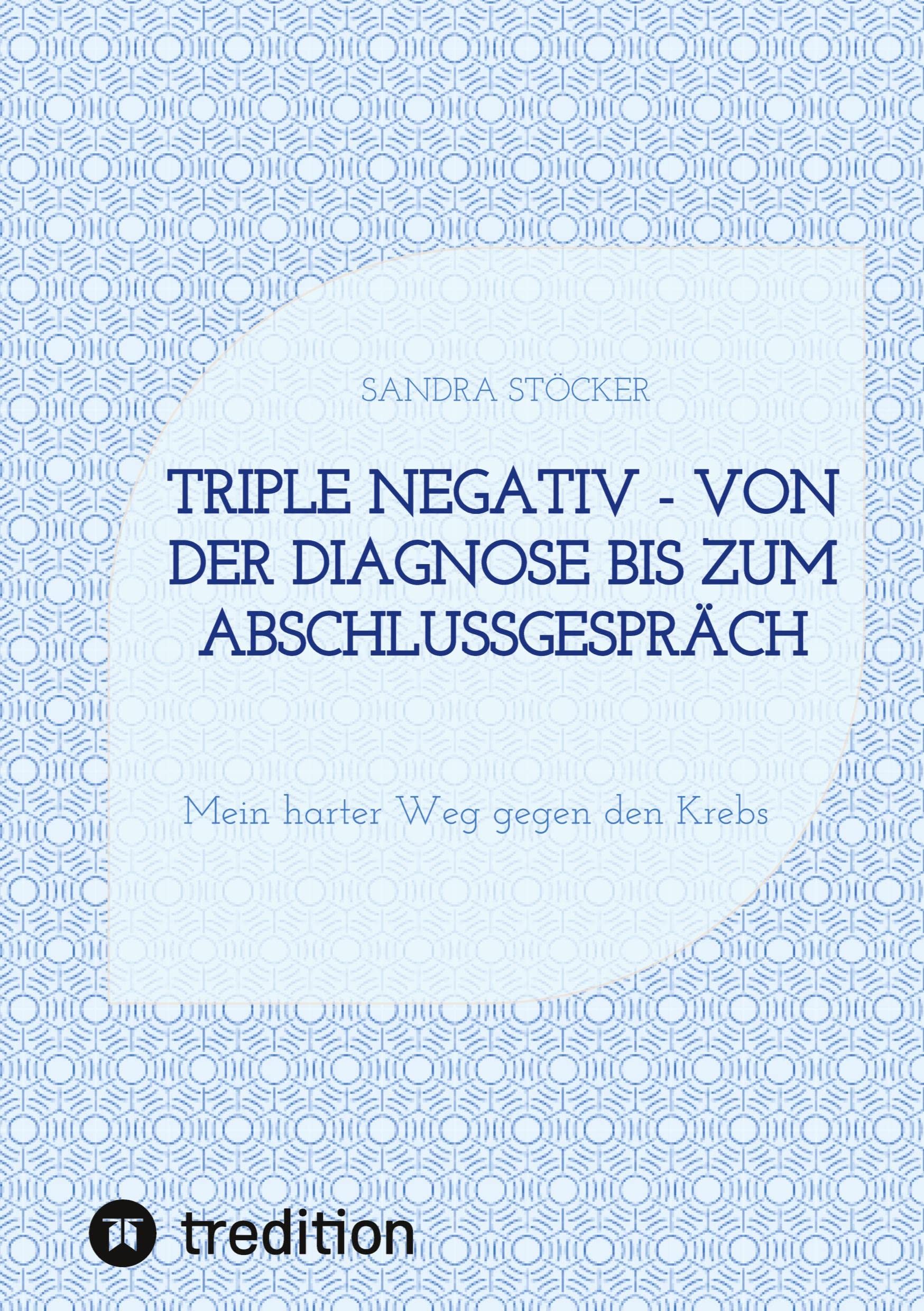 Triple negativ - Von der Diagnose bis zum Abschlussgespräch: Mein harter Weg gegen den Krebs Personalities