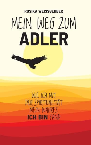 Mein Weg zum ADLER: Wie ich mit der Spiritualität mein wahres ICH BIN fand Personalities Books