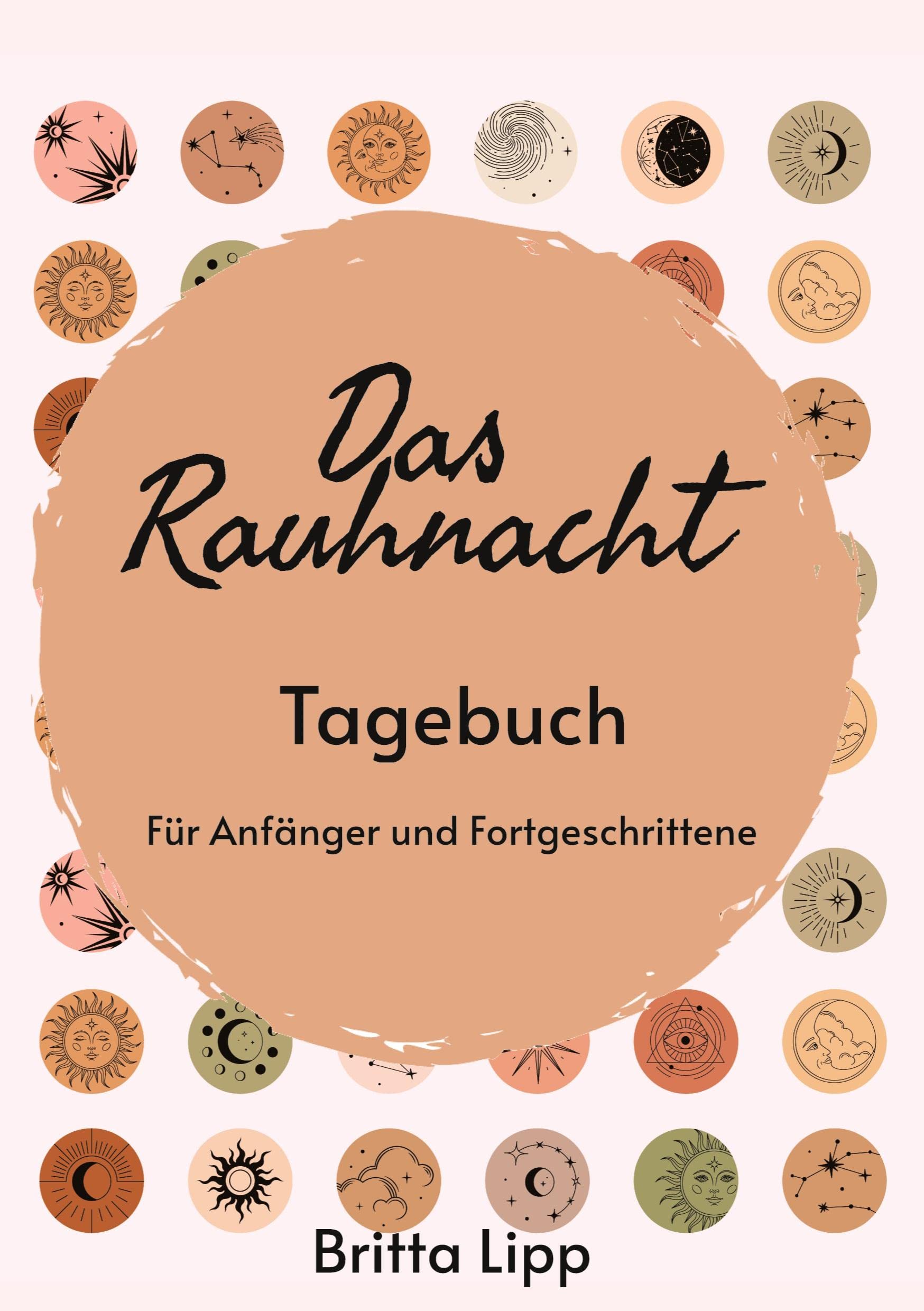 Das Rauhnacht Tagebuch - ein Spiritueller Begleiter durch die magischen Nächte.: Für Anfänger und Fortgeschrittene - Lerne dich besser kennen und werde dadurch eine bessere Version Deiner Selbst. Business, Finance & Career