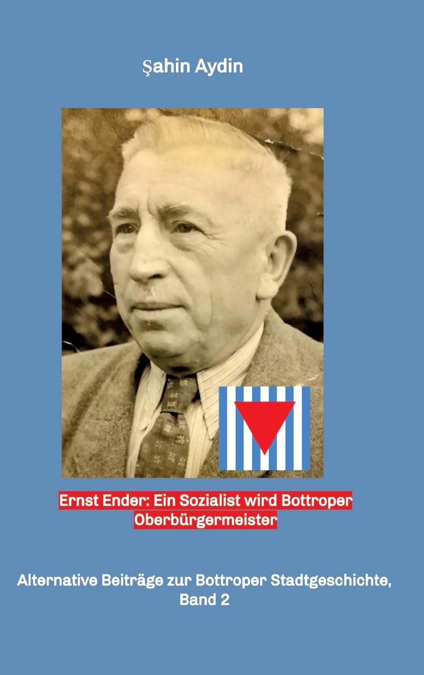 Ernst Ender: Ein Sozialist wird Bottroper Oberbürgermeister: Alternative Beitrage zur Bottroper Stadtgeschichte, Band 2 Personalities