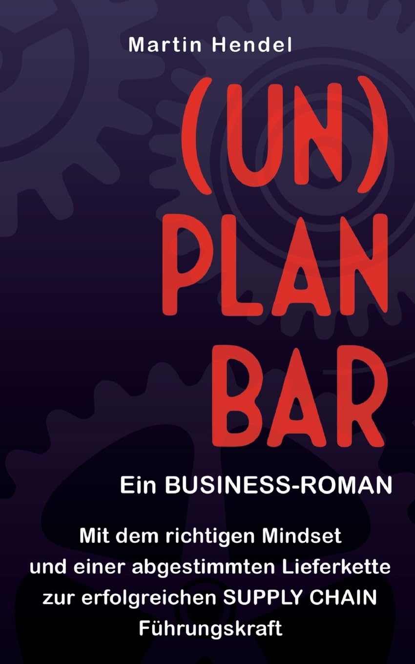 (UN)PLANBAR - Ein Business-Roman über Sales & Operations Planning Business, Finance & Career