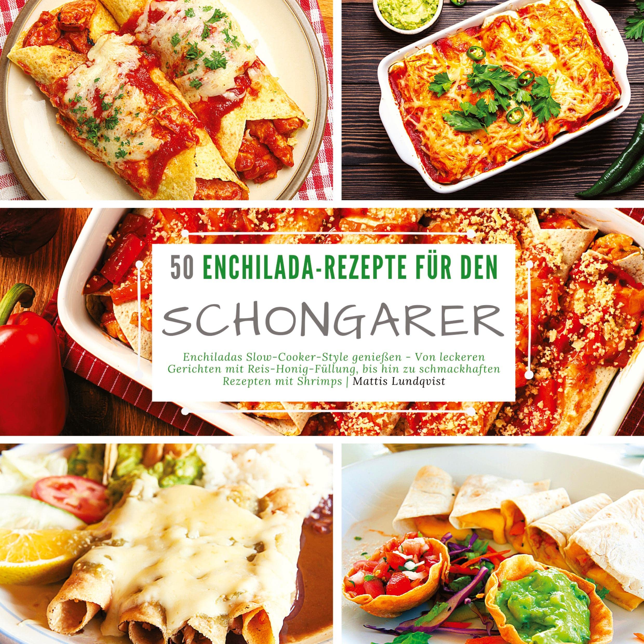 50 Enchilada-Rezepte für den Schongarer: Enchiladas Slow-Cooker-Style genießen - Von leckeren Gerichten mit Reis-Honig-Füllung, bis hin zu schmackhaften Rezepten mit Shrimps Leisure, Home & Garden