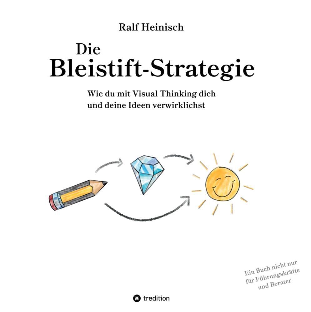 Die Bleistift-Strategie - mit nützlichen Tipps und Anregungen für visuelles Denken: Wie du mit Visual Thinking dich und deine Ideen verwirklichst - ein Buch nicht nur für Führungskräfte und Berater Law