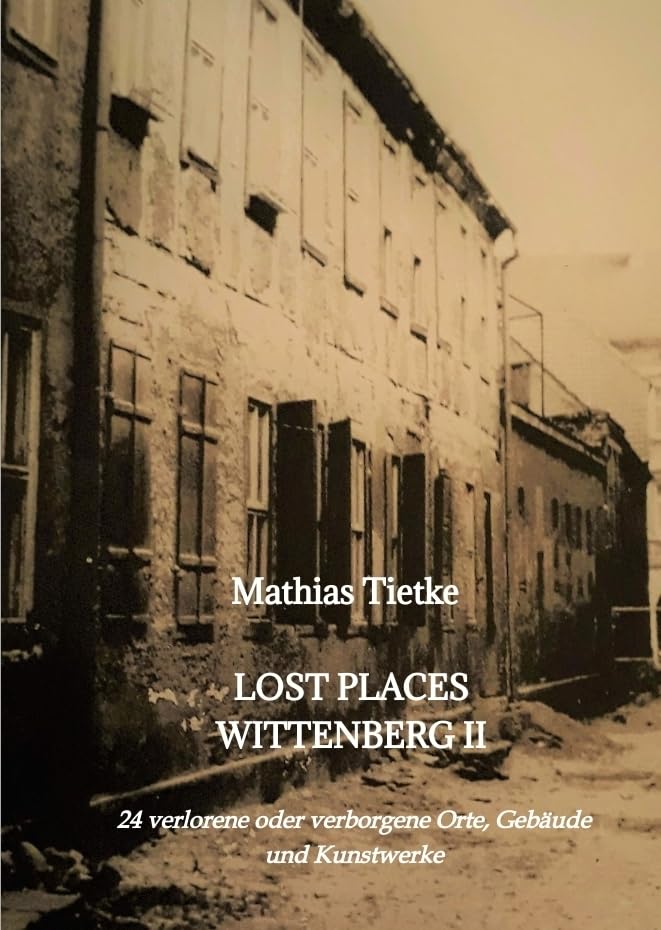 Lost Places Wittenberg II: 24 verlorene oder verborgene Orte, Gebäude und Kunstwerke Film, Art & Culture