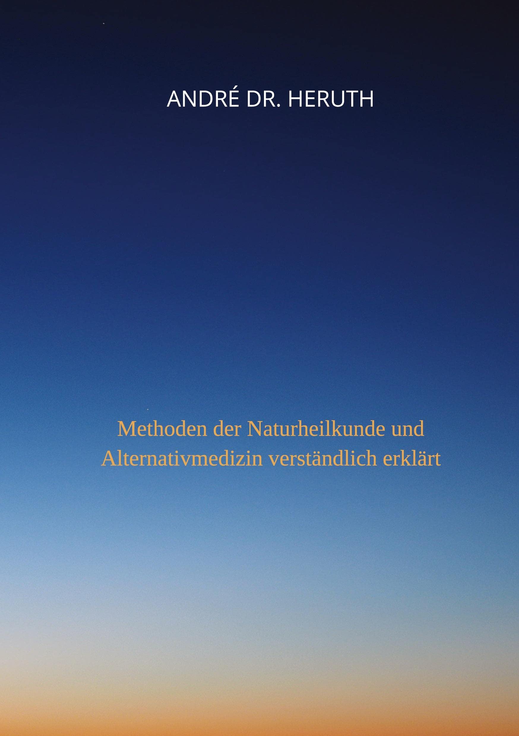 Methoden der Naturheilkunde und Alternativmedizin: Methoden der Naturheilkunde und Alternativmedizin verständlich erklärt (Homöopathie: Kann das heilen oder kann das weg) Medicine