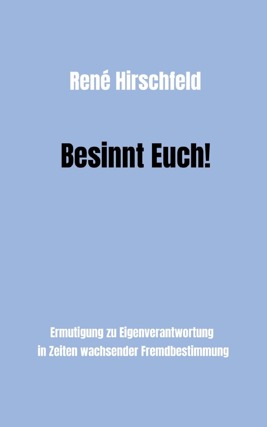 Besinnt Euch!: Ermutigung zur Eigenverantwortung in Zeiten wachsender Fremdbestimmung. Ein Plädoyer für Vernunft, Tugend und Menschlichkeit als ... besseren Gesellschaft und eigenen Glücks. Law