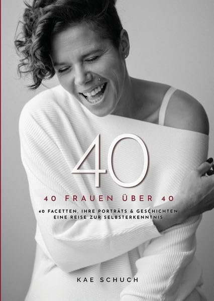40: 40 Frauen über 40. 40 Facetten, Ihre Porträts, & Geschichten. Eine Reise zur Selbsterkenntnis. Business, Finance & Career