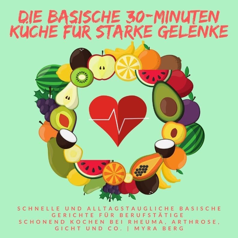 Die Basische 30-Minuten Küche für starke Gelenke: Schnelle und alltagstaugliche Gerichte für Berufstätige | Schonend Kochen bei Rheuma, Arthrose, Gicht und Co. Leisure, Home & Garden