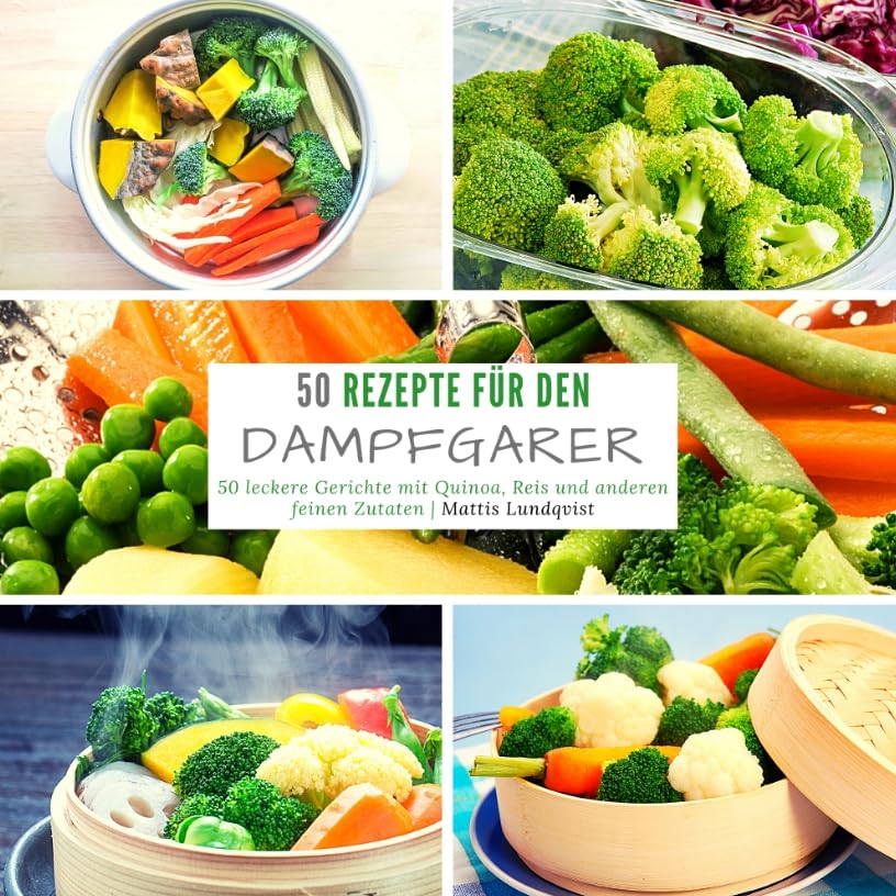 Rezepte für den Dampfgarer: 50 leckere Gerichte mit Quinoa, Reis und anderen feinen Zutaten Leisure, Home & Garden