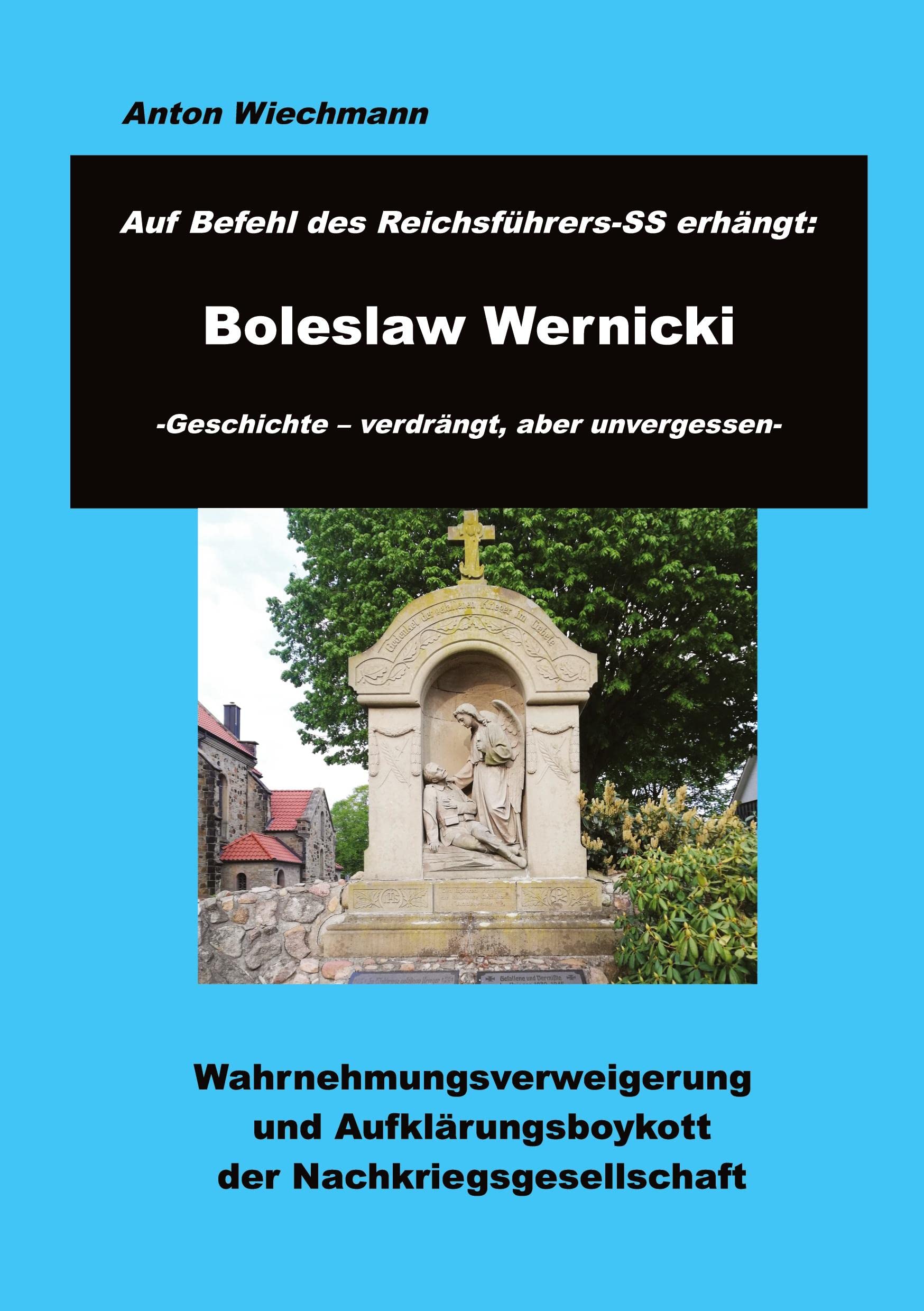 Auf Befehl des Reichsführers-SS erhängt: Boleslaw Wernicki -Geschichte - verdrängt, aber unvergessen: Wahrnehmungsverweigerung und Aufklärungsboykott der Nachkriegsgesellschaft German history