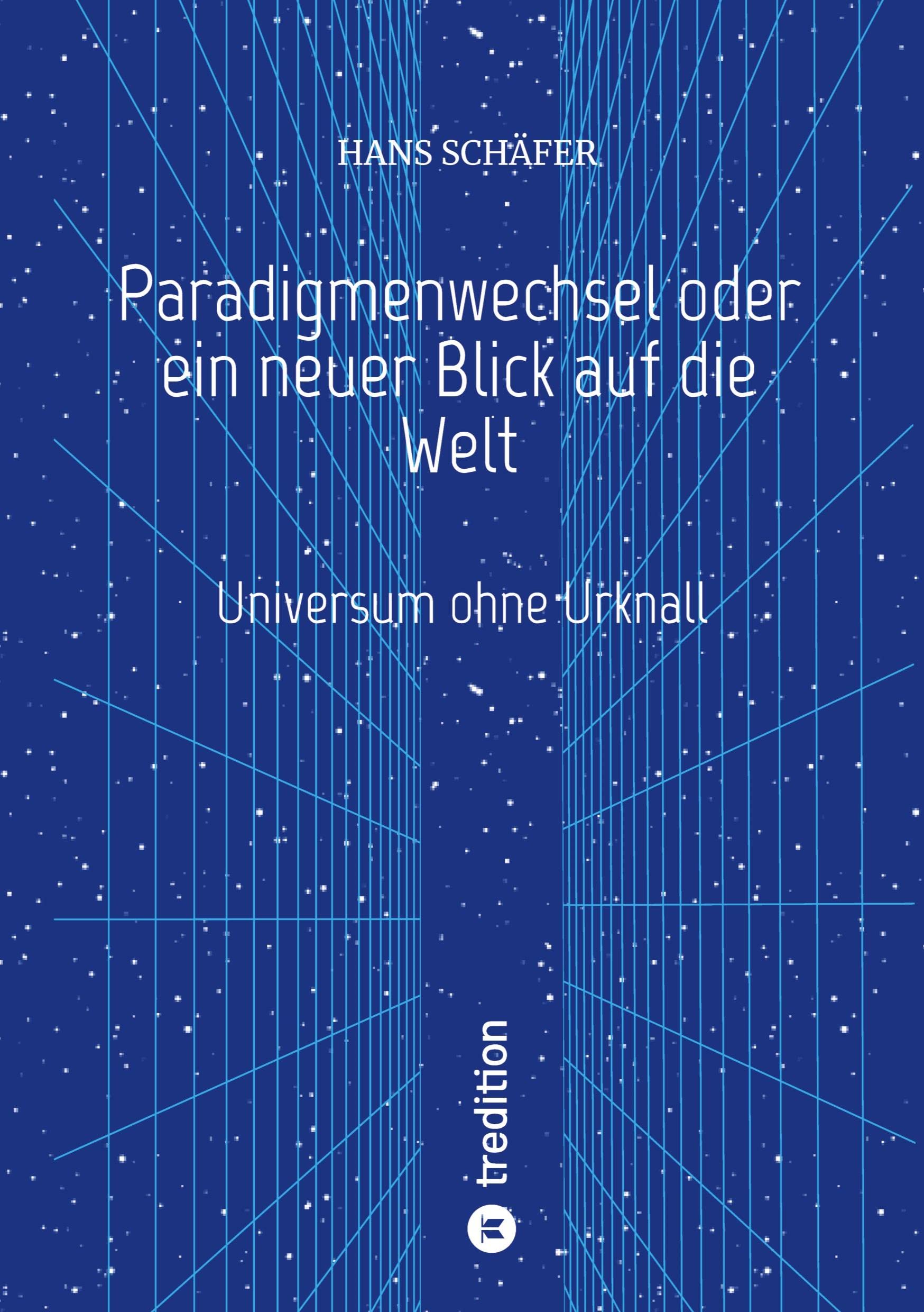 Paradigmenwechsel oder ein neuer Blick auf die Welt: Universum ohne Urknall Natural Sciences