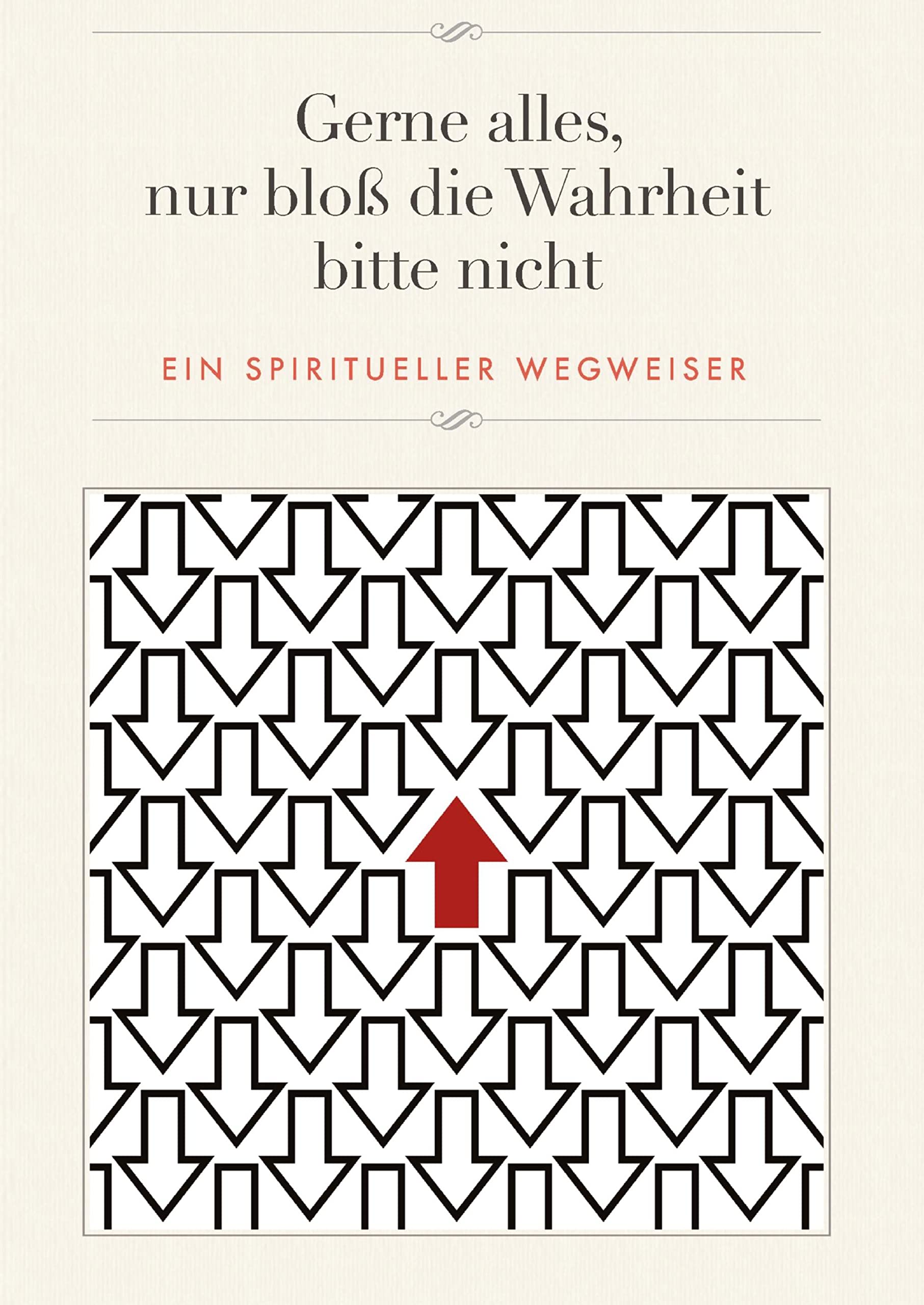 Gerne alles, nur bloß die Wahrheit bitte nicht: Ein spiritueller Wegweiser Lifestyle