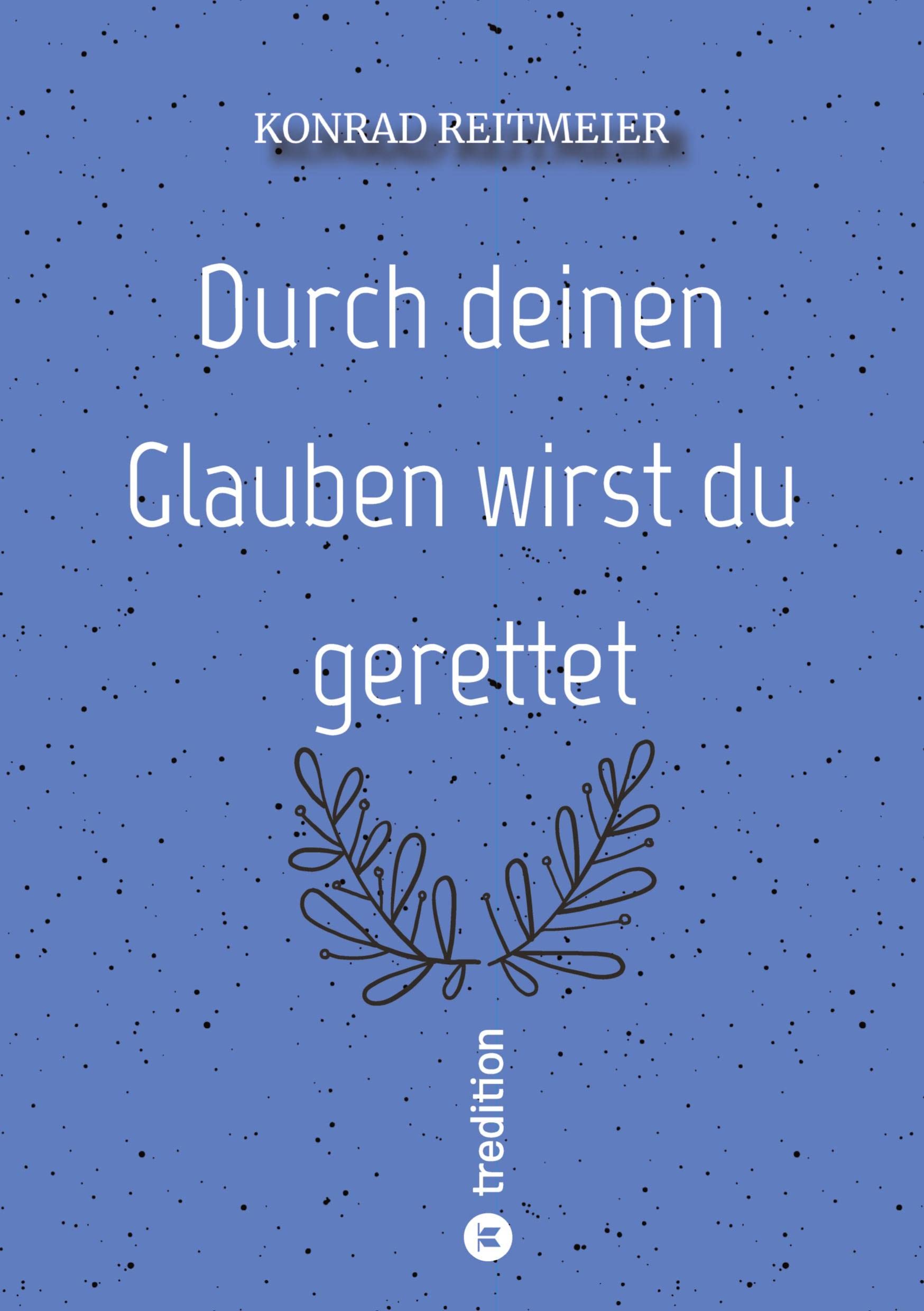 Durch deinen Glauben wirst du gerettet: Konrad Reitmeier Philosophy
