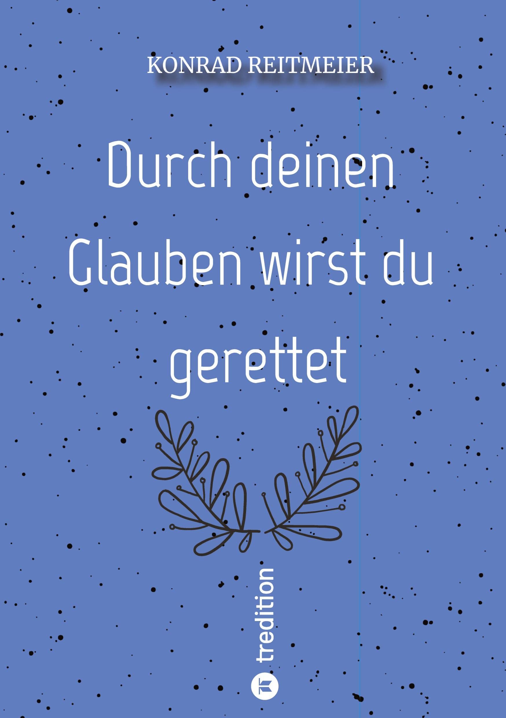 Durch deinen Glauben wirst du gerettet: Konrad Reitmeier Philosophy