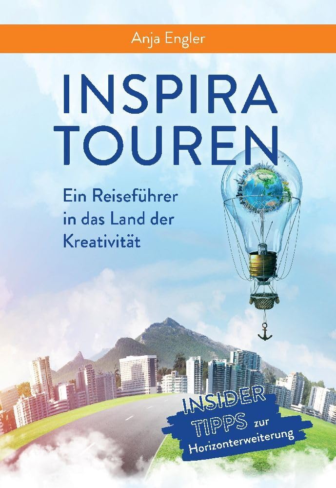InspiraTouren: Ein Reiseführer in das Land der Kreativität zur Entwicklung neuer Ideen: Ratgeber für Kreativitätstechniken Hobbies & Crafts