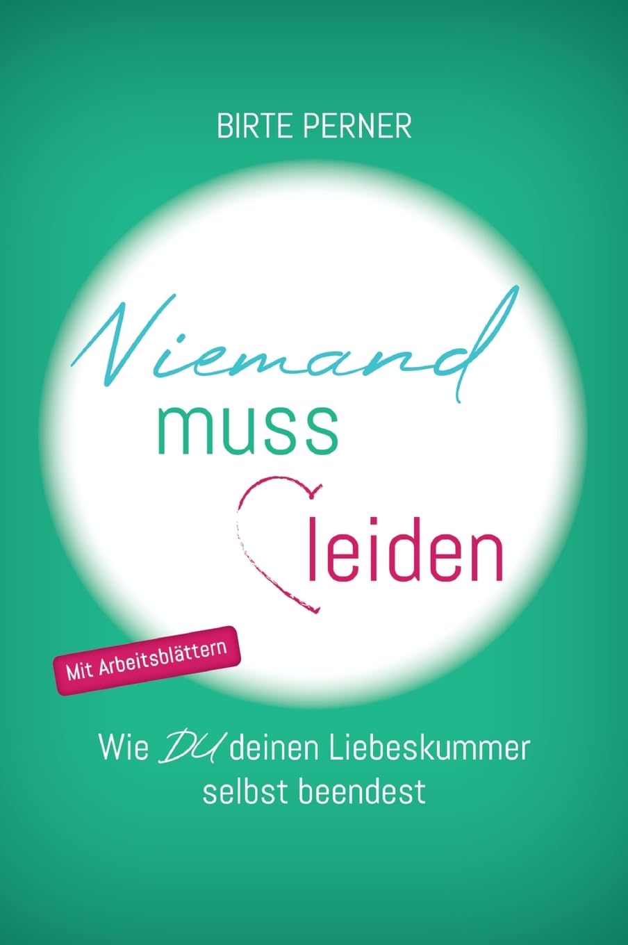 Niemand muss leiden!: Wie DU deinen Liebeskummer selbst beendest Parents & Children