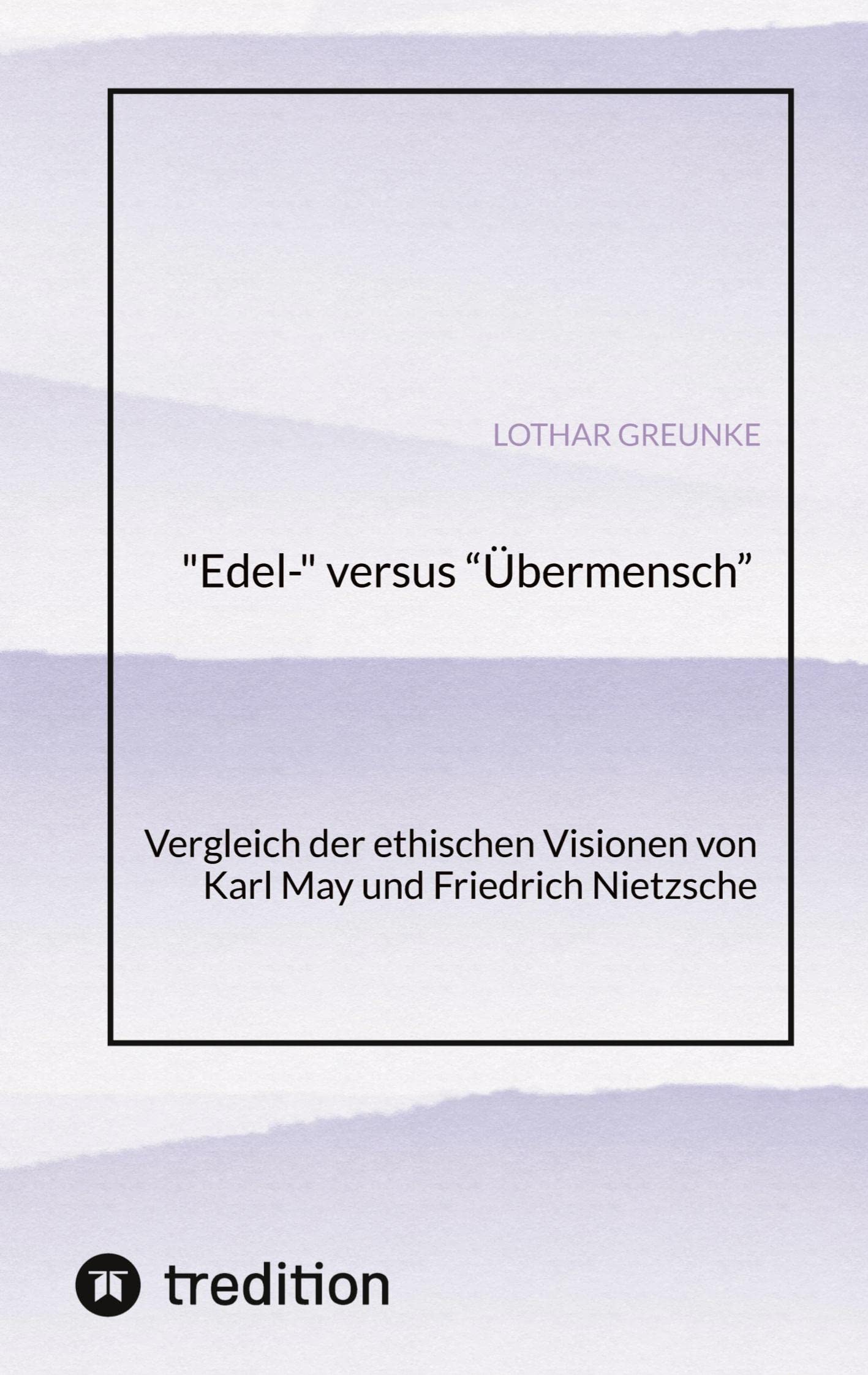 "Edel-" versus "Übermensch": Vergleich der ethischen Visionen von Karl May und Friedrich Nietzsche Reference Books