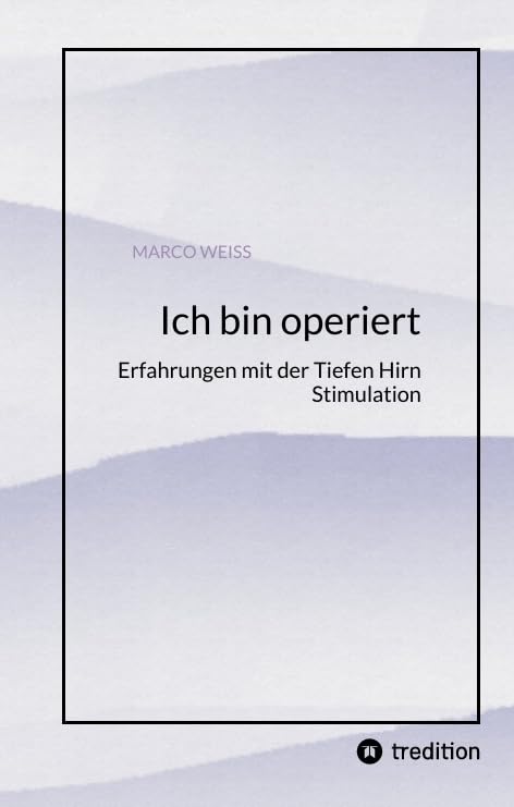 Ich bin operiert: Erfahrungen mit der Tiefen Hirn Stimulation.DE Books
