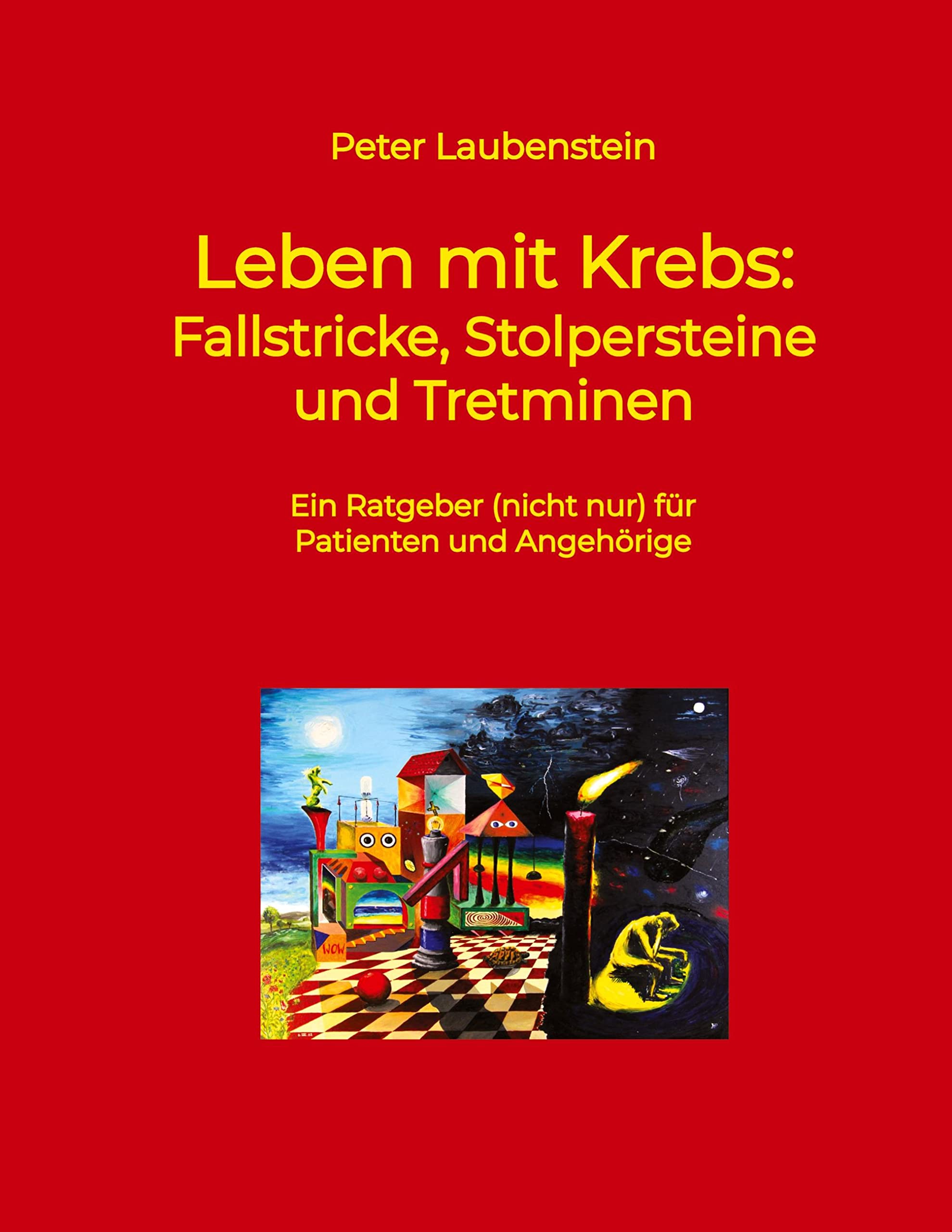 Leben mit Krebs: Fallstricke, Stolpersteine und Tretminen: Ein Ratgeber (nicht nur) für Patienten und Angehörige Health, Nutrition & Fitness